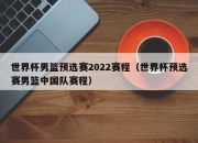 世界杯男篮预选赛2022赛程（世界杯预选赛男篮中国队赛程）