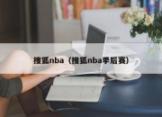 搜狐nba（搜狐nba季后赛）